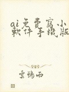 ai免费写小说软件手机版