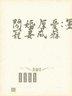 闪婚厚爱:墨少宠妻成瘾