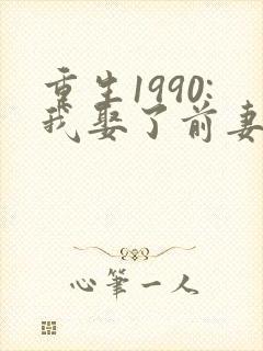 重生1990:我娶了前妻闺蜜txt下载完本