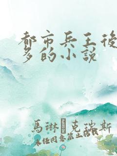 都市兵王后宫很多的小说