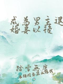 成为男主退亲未婚妻以后