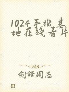 1024手机基地在线看片你懂得