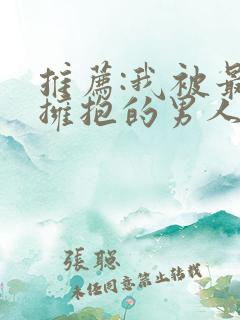 推荐:我被最想拥抱的男人威胁了