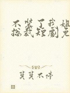 不装了我姐姐是总裁短剧免费观看高