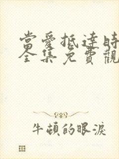 当爱抵达时短剧全集免费观看