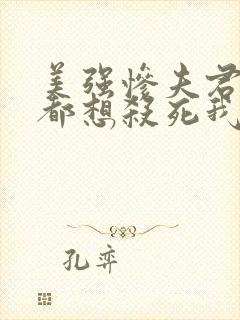 美强惨夫君每天都想杀死我 下载