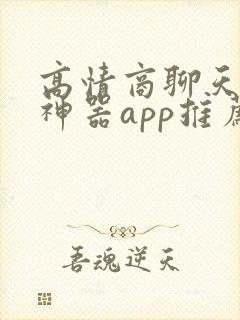 高情商聊天回复神器app推荐免费