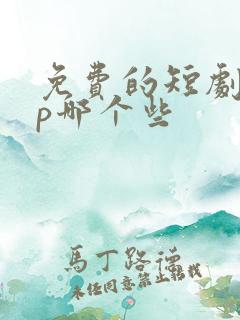 免费的短剧app哪个些