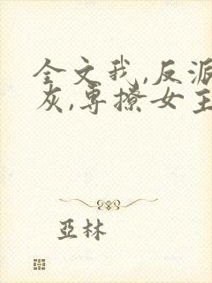 全文我,反派炮灰,专撩女主