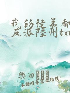 我的徒弟都是大反派陆州txt下载