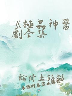 《极品神医》短剧全集