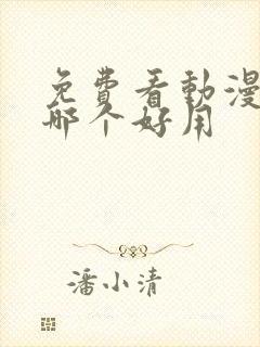 免费看动漫软件哪个好用