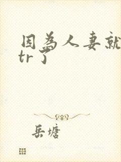 因为人妻就被ntr了