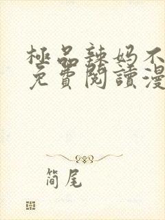 极品辣妈不好惹免费阅读漫画奇妙漫画