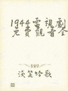 1944电视剧免费观看全集高清