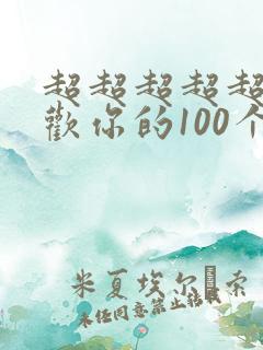 超超超超超超喜欢你的100个女孩子