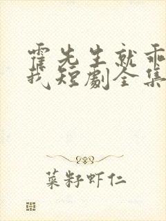 霍先生就乖乖宠我短剧全集播放