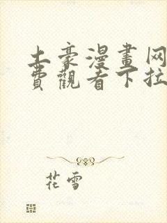 土豪漫画网站免费观看下拉式