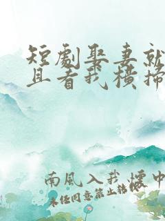 短剧娶妻就变强且看我横扫北蛮免费观看