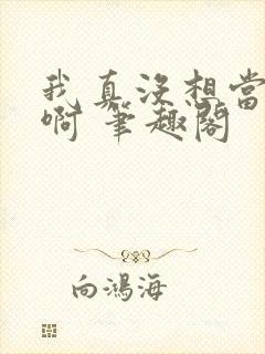 我真没想当反派啊 笔趣阁