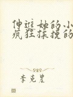 伸进她的小内裤疯狂揉摸的视频.