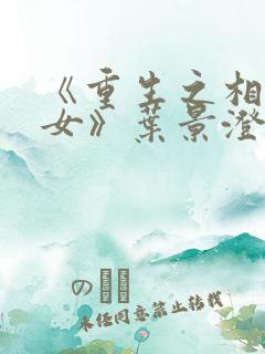 《重生之相府嫡女》叶景澄慕容云初