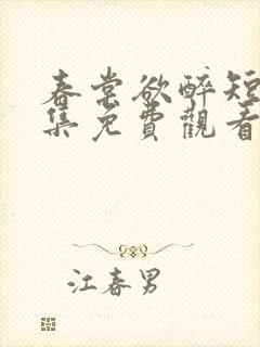 春棠欲醉短剧全集免费观看大结局