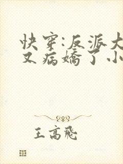 快穿:反派大佬又病娇了小说
