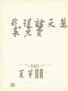 我从诸天万界归来免费