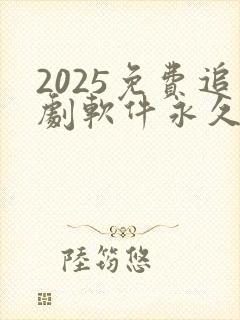 2025免费追剧软件永久免费没广告