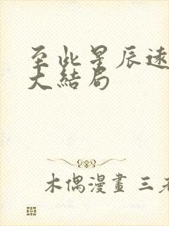 至此星辰远短剧大结局