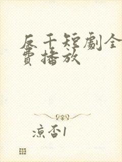 反千短剧全集免费播放