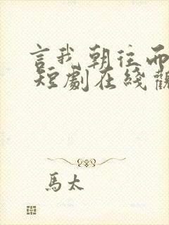 言我朝往而暮来 短剧在线观看