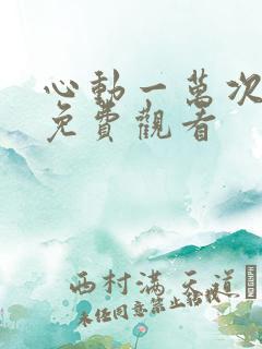 心动一万次短剧免费观看