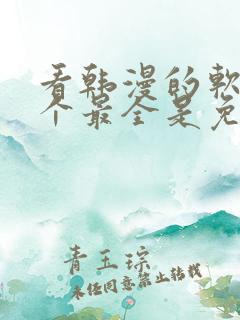 看韩漫的软件哪个最全是免费的