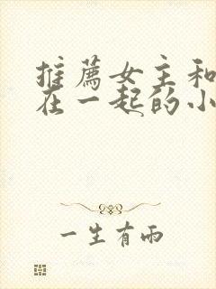 推荐女主和男二在一起的小说