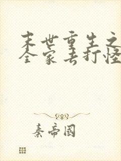 末世重生之我带全家去打怪小说免费阅读