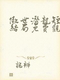 傲世潜龙短剧大结局免费观看