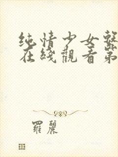 纯情少女系动漫在线观看第一季