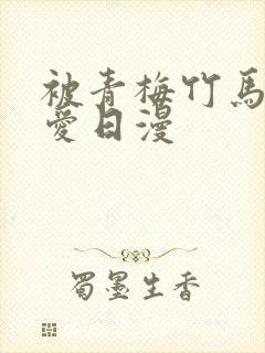 被青梅竹马的宠爱日漫