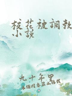 校花被调教玩弄小说