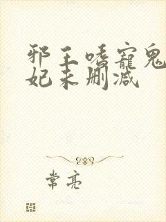 邪王嗜宠鬼医狂妃未删减