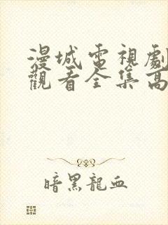 漫城电视剧免费观看全集高清