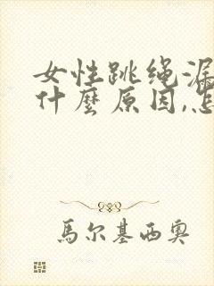 女性跳绳漏尿是什么原因,怎么治疗