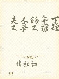 夫人的年下保镖又争又抢短剧