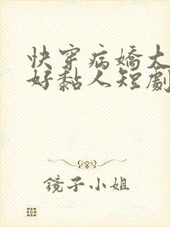 快穿病娇大佬他好黏人短剧