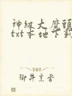 神级大魔头小说txt本地下载