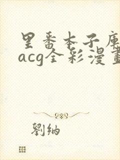 里番本子库绅士acg全彩漫画