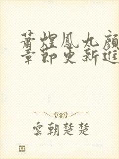 萧煜凤九颜最新章节更新进展