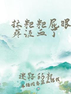 拉粑粑屁眼撕裂疼流血了